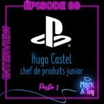 #88 – ITW Playstation – Hugo Castel, chef de produits junior