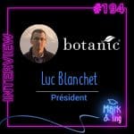 194 – Interview inédite de Luc BLANCHET, président de Botanic !
