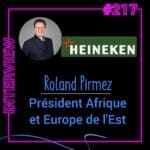 217 – Interview de Roland Pirmez, président Afrique et Europe de l’Est de la marque Heineken